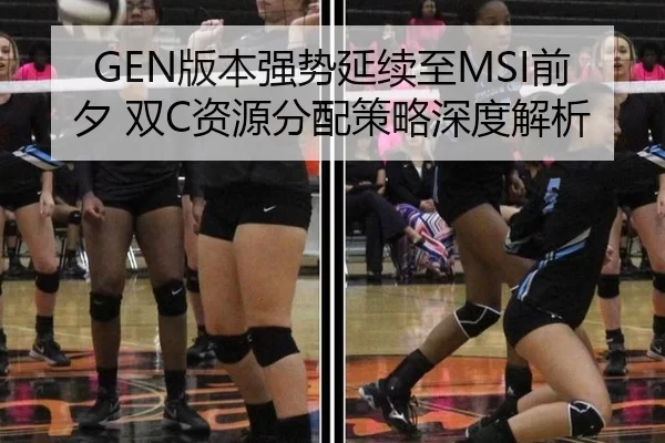 GEN版本强势延续至MSI前夕 双C资源分配策略深度解析